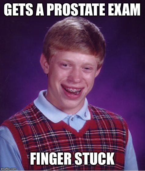 Bad Luck Brian Meme | GETS A PROSTATE EXAM FINGER STUCK | image tagged in memes,bad luck brian | made w/ Imgflip meme maker