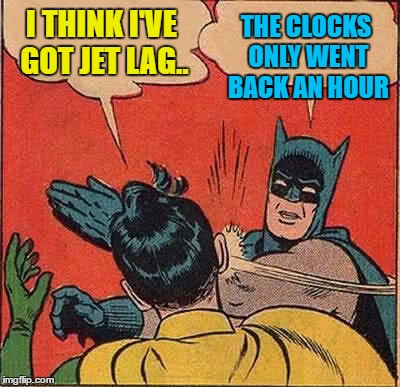 The clocks may not have changed where you are :) | THE CLOCKS ONLY WENT BACK AN HOUR; I THINK I'VE GOT JET LAG.. | image tagged in memes,batman slapping robin,clocks going back,jet lag,spring forward fall back,time | made w/ Imgflip meme maker