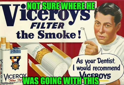 I stumbled across this old ad...... | NOT SURE WHERE HE; WAS GOING WITH THIS | image tagged in smoking | made w/ Imgflip meme maker