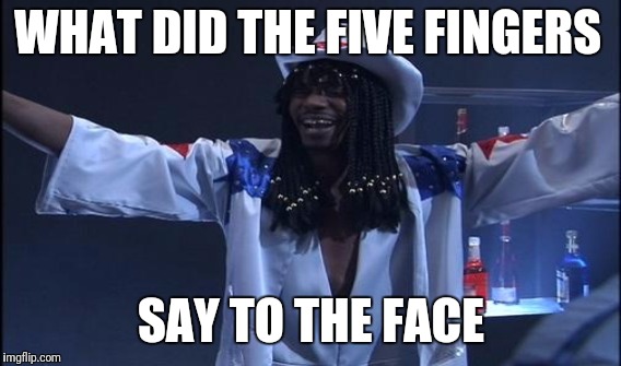 WHAT DID THE FIVE FINGERS SAY TO THE FACE | made w/ Imgflip meme maker