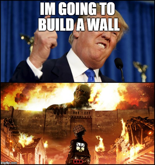 Donald Trump's wall VS. Attack on Titan | IM GOING TO BUILD A WALL; ... | image tagged in donald trump's wall vs attack on titan,scumbag | made w/ Imgflip meme maker