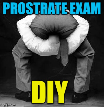 All clear! | PROSTRATE EXAM; DIY | image tagged in memes | made w/ Imgflip meme maker