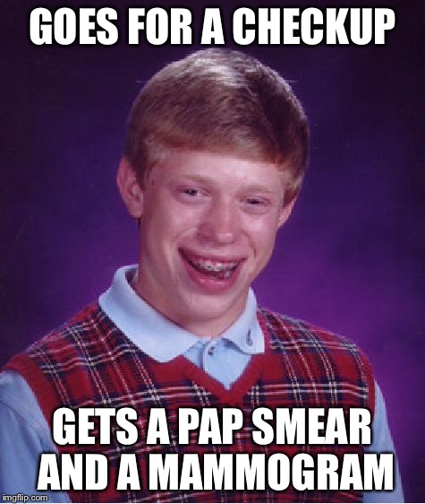 Bad Luck Brian Meme | GOES FOR A CHECKUP GETS A PAP SMEAR AND A MAMMOGRAM | image tagged in memes,bad luck brian | made w/ Imgflip meme maker