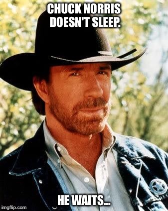 That's right. |  CHUCK NORRIS DOESN'T SLEEP. HE WAITS... | image tagged in chuck norris,walker texas ranger | made w/ Imgflip meme maker
