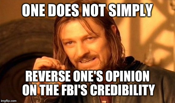 One Does Not Simply Meme | ONE DOES NOT SIMPLY REVERSE ONE'S OPINION ON THE FBI'S CREDIBILITY | image tagged in memes,one does not simply | made w/ Imgflip meme maker