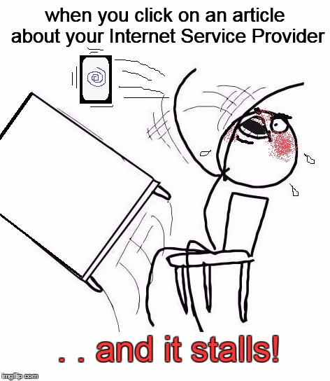And it's probably not even an anomaly! | when you click on an article about your Internet Service Provider; . . and it stalls! | image tagged in mad | made w/ Imgflip meme maker