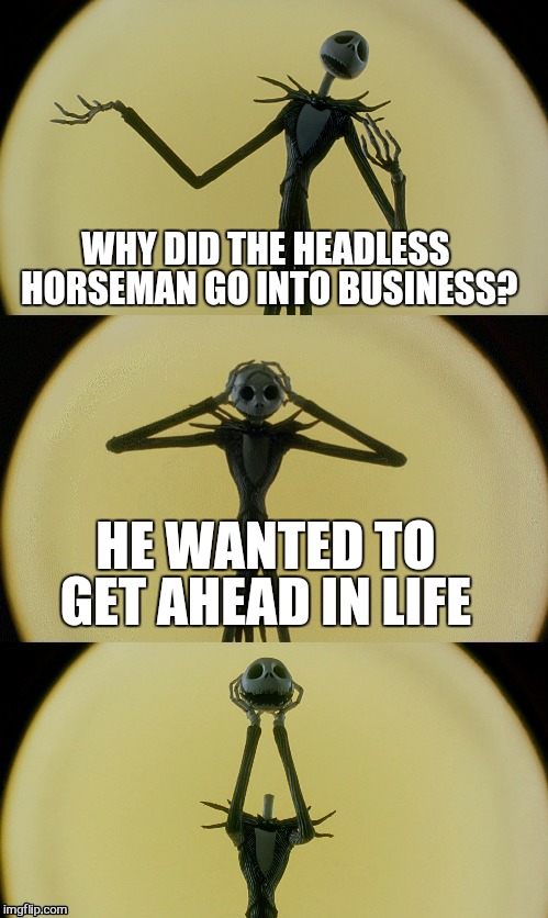 A Mini Dash Halloween Meme  | WHY DID THE HEADLESS HORSEMAN GO INTO BUSINESS? HE WANTED TO GET AHEAD IN LIFE | image tagged in jack puns 2,funny memes,headless jokes,halloween,jokes,mini dash | made w/ Imgflip meme maker