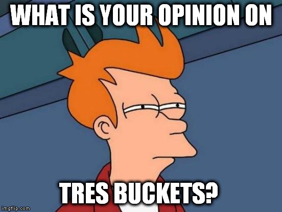 Futurama Fry Meme | WHAT IS YOUR OPINION ON TRES BUCKETS? | image tagged in memes,futurama fry | made w/ Imgflip meme maker