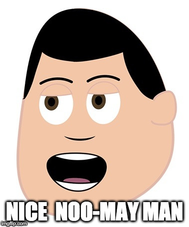 NICE  NOO-MAY MAN | made w/ Imgflip meme maker