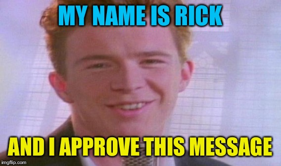 MY NAME IS RICK AND I APPROVE THIS MESSAGE | made w/ Imgflip meme maker