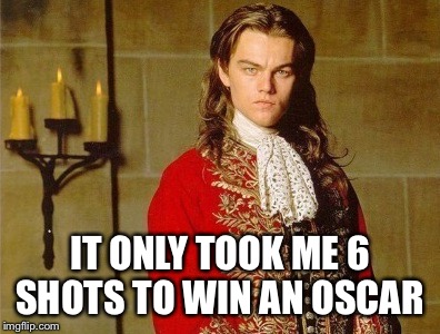 IT ONLY TOOK ME 6 SHOTS TO WIN AN OSCAR | made w/ Imgflip meme maker