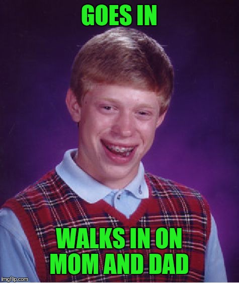 Bad Luck Brian Meme | GOES IN WALKS IN ON MOM AND DAD | image tagged in memes,bad luck brian | made w/ Imgflip meme maker