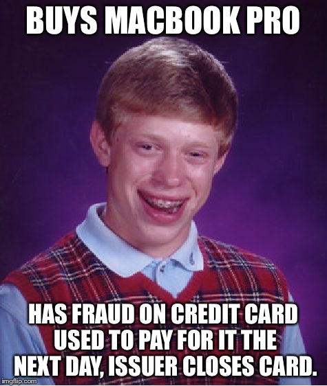 Bad Luck Brian Meme | BUYS MACBOOK PRO; HAS FRAUD ON CREDIT CARD USED TO PAY FOR IT THE NEXT DAY, ISSUER CLOSES CARD. | image tagged in memes,bad luck brian | made w/ Imgflip meme maker