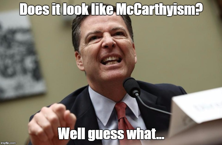 Comey's McCarthyism | Does it look like McCarthyism? Well guess what... | image tagged in fbi director james comey | made w/ Imgflip meme maker