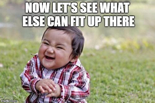 Evil Toddler Meme | NOW LET'S SEE WHAT ELSE CAN FIT UP THERE | image tagged in memes,evil toddler | made w/ Imgflip meme maker