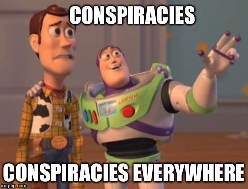 Conspiracies Everywhere | CONSPIRACIES; CONSPIRACIES EVERYWHERE | image tagged in conspiracies,x x everywhere | made w/ Imgflip meme maker
