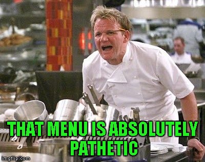THAT MENU IS ABSOLUTELY PATHETIC | made w/ Imgflip meme maker
