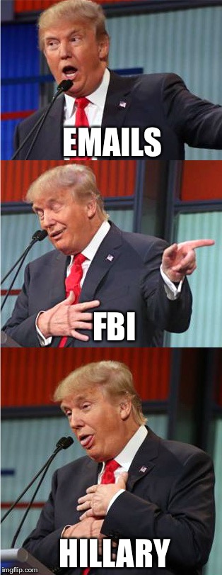 November 8th 2016 | EMAILS; FBI; HILLARY | image tagged in bad pun trump,election 2016,fbi investigation,hillary emails,political meme,funny memes | made w/ Imgflip meme maker