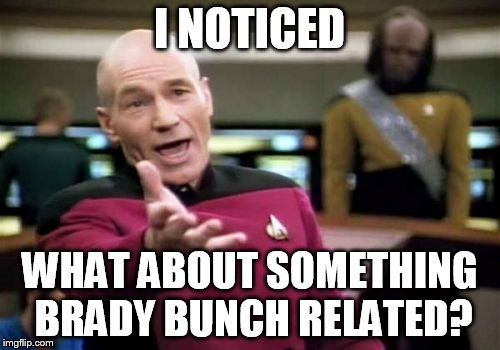 Picard Wtf Meme | I NOTICED WHAT ABOUT SOMETHING BRADY BUNCH RELATED? | image tagged in memes,picard wtf | made w/ Imgflip meme maker