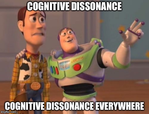 Cognitive Dissonance Everywhere | COGNITIVE DISSONANCE; COGNITIVE DISSONANCE EVERYWHERE | image tagged in cognitive dissonance,everywhere,x x everywhere | made w/ Imgflip meme maker