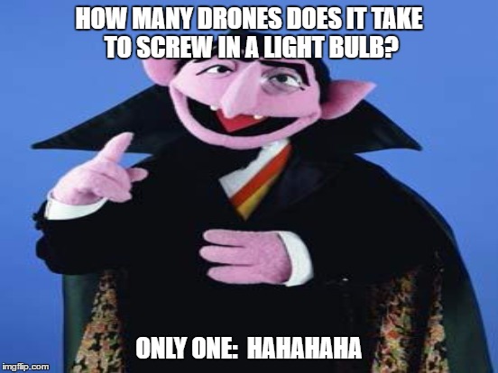 HOW MANY DRONES DOES IT TAKE TO SCREW IN A LIGHT BULB? ONLY ONE:  HAHAHAHA | made w/ Imgflip meme maker