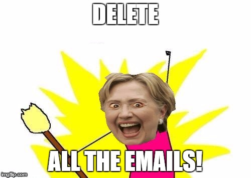 DELETE ALL THE EMAILS! | image tagged in hillary x all the y | made w/ Imgflip meme maker