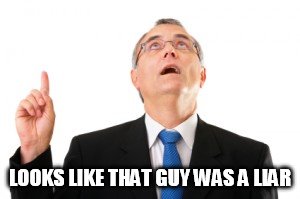 Man Pointing Up | LOOKS LIKE THAT GUY WAS A LIAR | image tagged in man pointing up | made w/ Imgflip meme maker