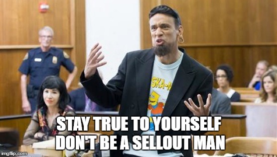 Sellout | STAY TRUE TO YOURSELF DON'T BE A SELLOUT MAN | image tagged in portlandia,pop culture,art,comics/cartoons | made w/ Imgflip meme maker