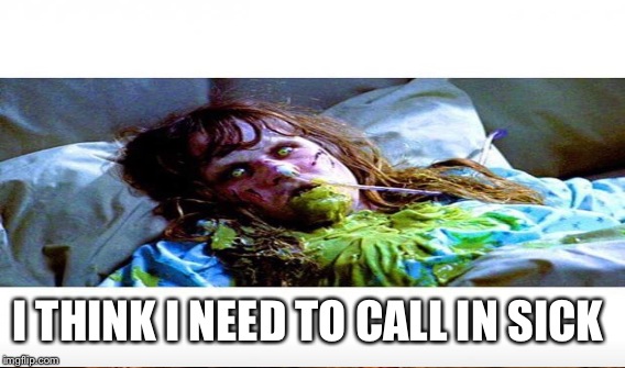 I THINK I NEED TO CALL IN SICK | made w/ Imgflip meme maker