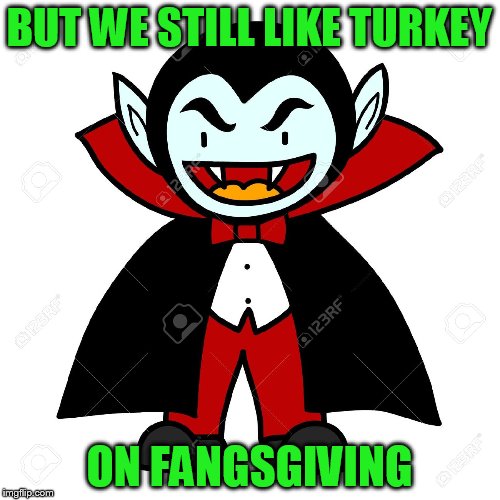 BUT WE STILL LIKE TURKEY ON FANGSGIVING | made w/ Imgflip meme maker