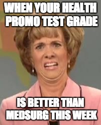 Confused Face Jane | WHEN YOUR HEALTH PROMO TEST GRADE; IS BETTER THAN MEDSURG THIS WEEK | image tagged in confused face jane | made w/ Imgflip meme maker