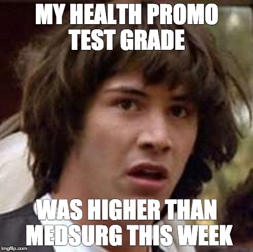 Conspiracy Keanu | MY HEALTH PROMO TEST GRADE; WAS HIGHER THAN MEDSURG THIS WEEK | image tagged in memes,conspiracy keanu | made w/ Imgflip meme maker