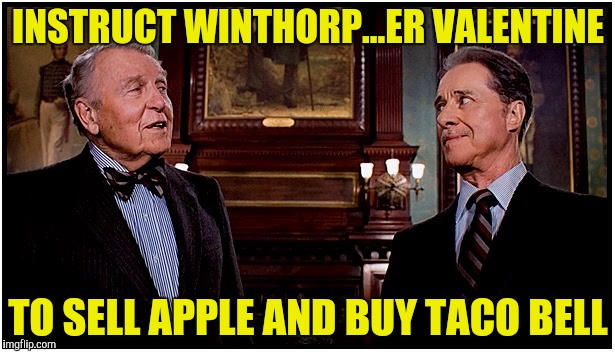 INSTRUCT WINTHORP...ER VALENTINE TO SELL APPLE AND BUY TACO BELL | made w/ Imgflip meme maker