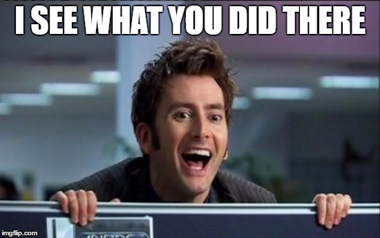 I SEE WHAT YOU DID THERE | made w/ Imgflip meme maker