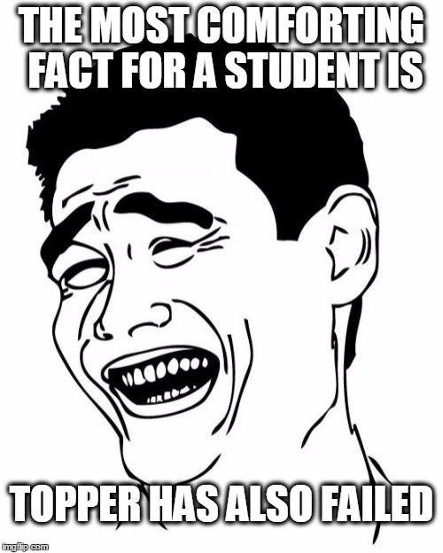 Yao Ming | THE MOST COMFORTING FACT FOR A STUDENT IS; TOPPER HAS ALSO FAILED | image tagged in memes,yao ming | made w/ Imgflip meme maker
