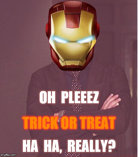Happy Halloween | OH  PLEEEZ; TRICK OR TREAT; HA  HA,  REALLY? | image tagged in memes,face you make robert downey jr,happy halloween,oh pleeez,trick or treat,ha ha really | made w/ Imgflip meme maker