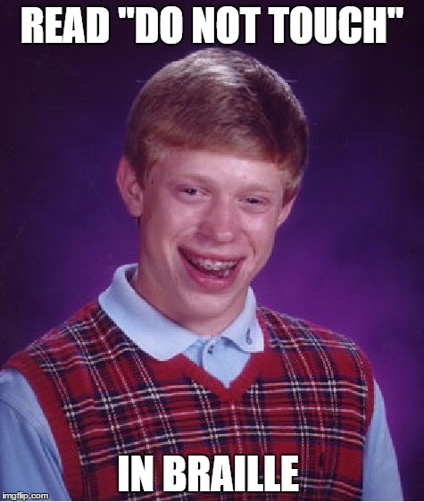 Bad Luck Brian Meme | READ "DO NOT TOUCH"; IN BRAILLE | image tagged in memes,bad luck brian | made w/ Imgflip meme maker