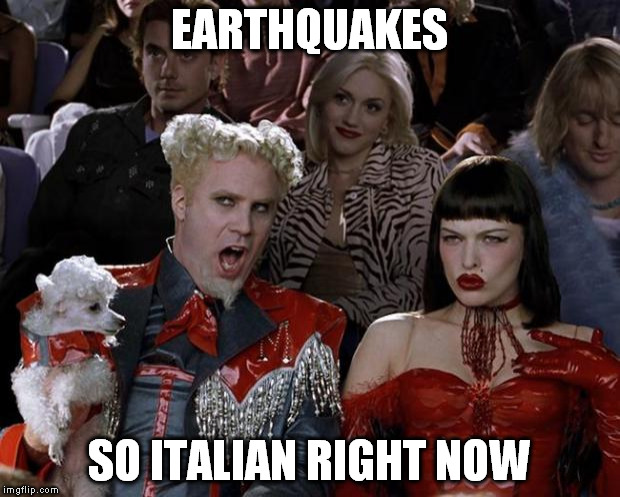 Mugatu So Hot Right Now | EARTHQUAKES; SO ITALIAN RIGHT NOW | image tagged in memes,mugatu so hot right now | made w/ Imgflip meme maker