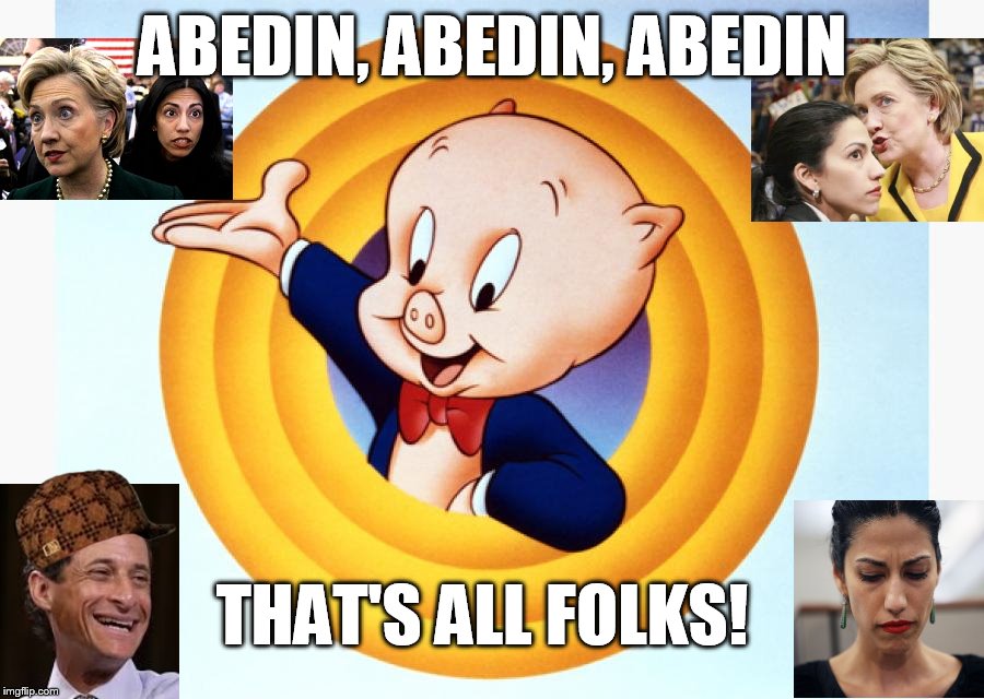 Huma & Hillary's Looney Tunes |  ABEDIN, ABEDIN, ABEDIN; THAT'S ALL FOLKS! | image tagged in hillary clinton,huma abedin,election 2016,anthony weiner,looney tunes,memes | made w/ Imgflip meme maker