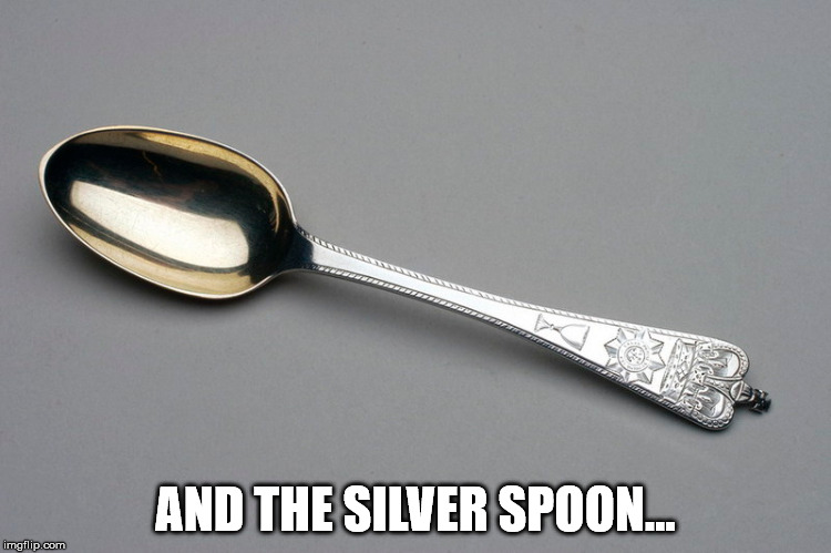 AND THE SILVER SPOON... | made w/ Imgflip meme maker