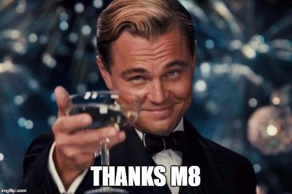 Leonardo Dicaprio Cheers Meme | THANKS M8 | image tagged in memes,leonardo dicaprio cheers | made w/ Imgflip meme maker