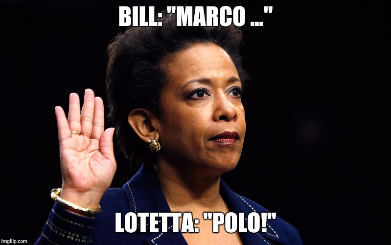 Time to "accidentally" meet on the tarmac again and talk about the grandkids... | BILL: "MARCO ..."; LOTETTA: "POLO!" | image tagged in loretta lynch,bill clinton,hillary clinton,fbi director james comey,email scandal | made w/ Imgflip meme maker