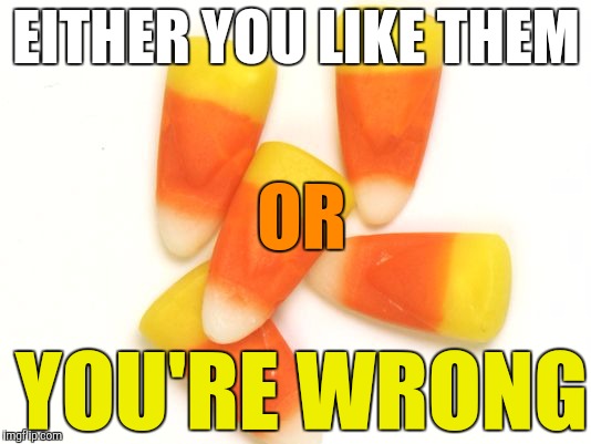 Candy Corn | EITHER YOU LIKE THEM; OR; YOU'RE WRONG | image tagged in candy corn | made w/ Imgflip meme maker