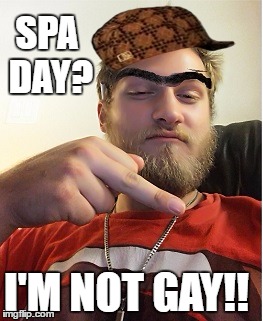 SPA DAY? I'M NOT GAY!! | image tagged in seth | made w/ Imgflip meme maker