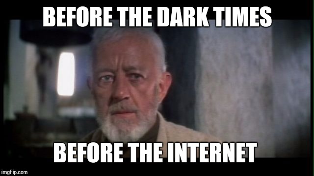 obi wan kenobi before the dark times | BEFORE THE DARK TIMES; BEFORE THE INTERNET | image tagged in obi wan kenobi before the dark times | made w/ Imgflip meme maker