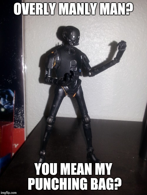 Overly Droidly K-2SO | OVERLY MANLY MAN? YOU MEAN MY PUNCHING BAG? | image tagged in memes,star wars | made w/ Imgflip meme maker