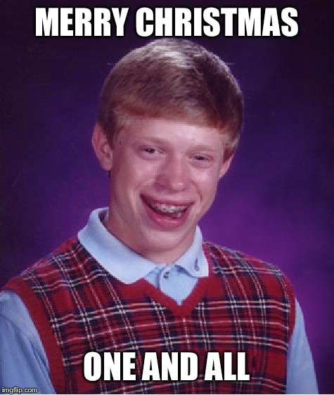 Bad Luck Brian Meme | MERRY CHRISTMAS ONE AND ALL | image tagged in memes,bad luck brian | made w/ Imgflip meme maker
