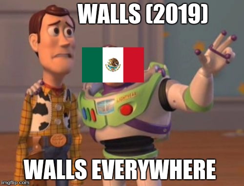X, X Everywhere | WALLS (2019); WALLS EVERYWHERE | image tagged in memes,x x everywhere | made w/ Imgflip meme maker