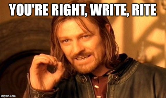 One Does Not Simply Meme | YOU'RE RIGHT, WRITE, RITE | image tagged in memes,one does not simply | made w/ Imgflip meme maker