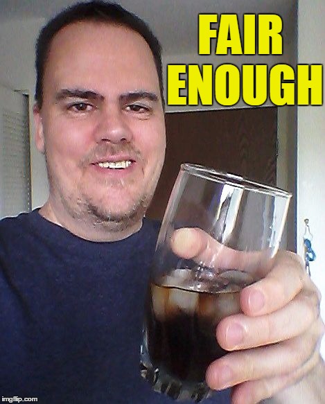 cheers | FAIR ENOUGH | image tagged in cheers | made w/ Imgflip meme maker